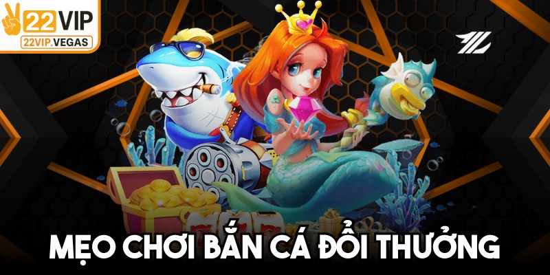 Mẹo Chơi Bắn Cá Đổi Thưởng